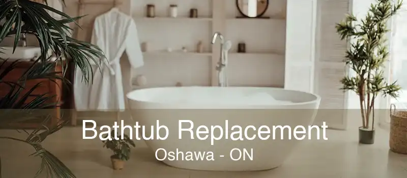 Bathtub Replacement Oshawa - ON