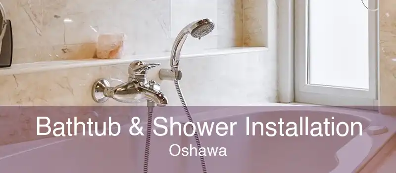 Bathtub & Shower Installation Oshawa