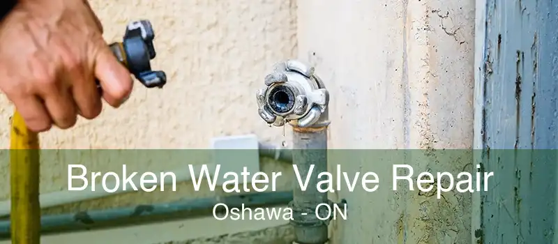 Broken Water Valve Repair Oshawa - ON