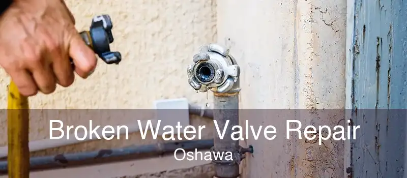 Broken Water Valve Repair Oshawa