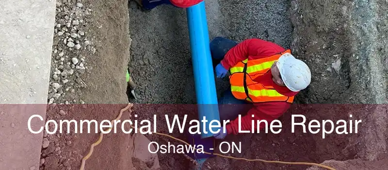 Commercial Water Line Repair Oshawa - ON