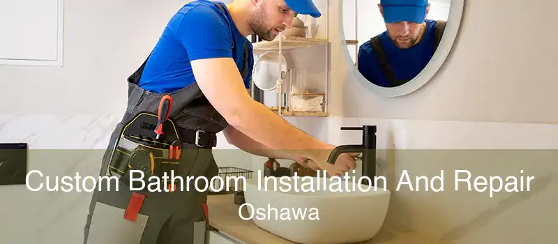 Custom Bathroom Installation And Repair Oshawa