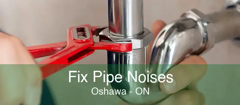 Fix Pipe Noises Oshawa - ON