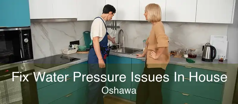 Fix Water Pressure Issues In House Oshawa