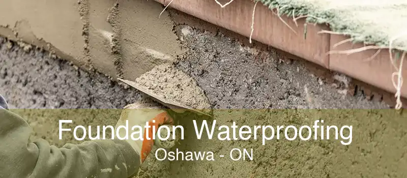 Foundation Waterproofing Oshawa - ON