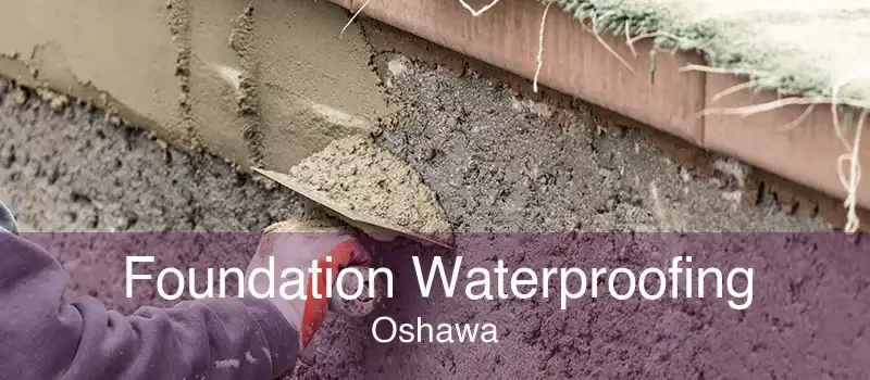 Foundation Waterproofing Oshawa