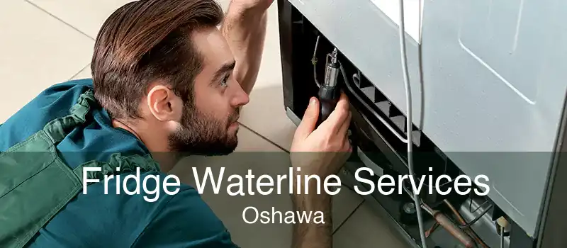 Fridge Waterline Services Oshawa