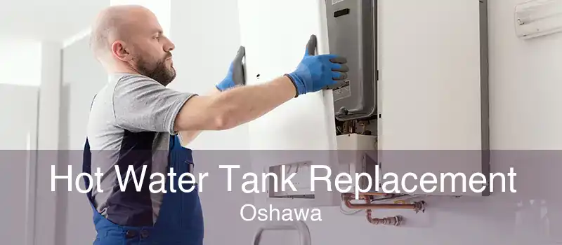 Hot Water Tank Replacement Oshawa