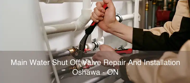 Main Water Shut Off Valve Repair And Installation Oshawa - ON