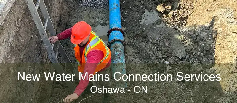 New Water Mains Connection Services Oshawa - ON