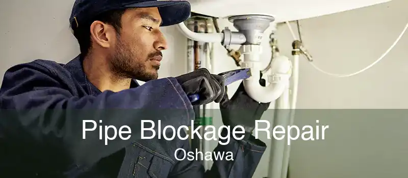 Pipe Blockage Repair Oshawa