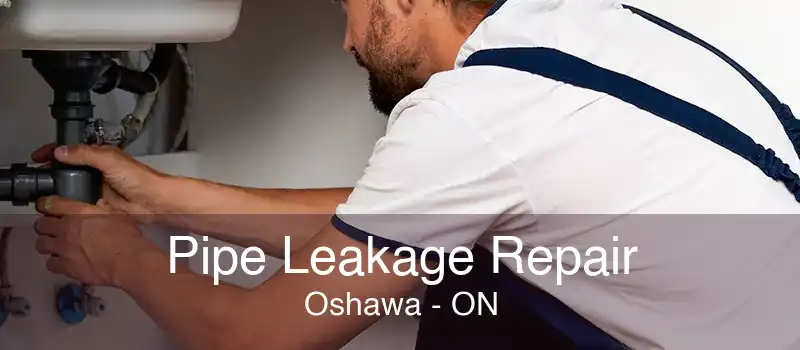 Pipe Leakage Repair Oshawa - ON