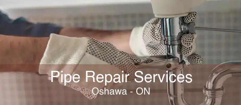 Pipe Repair Services Oshawa - ON