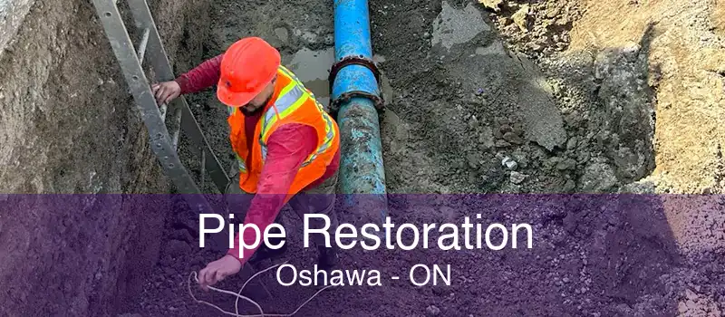 Pipe Restoration Oshawa - ON