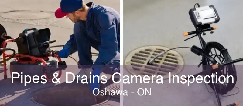 Pipes & Drains Camera Inspection Oshawa - ON