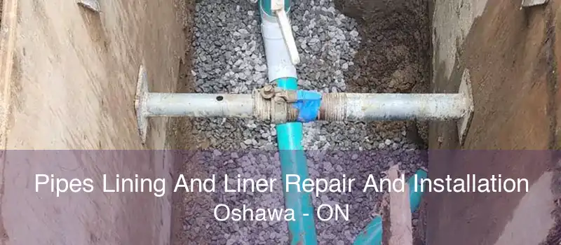 Pipes Lining And Liner Repair And Installation Oshawa - ON