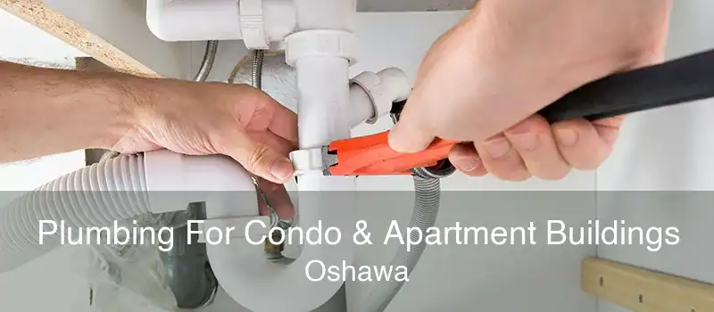Plumbing For Condo & Apartment Buildings Oshawa