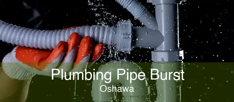 Plumbing Pipe Burst Oshawa