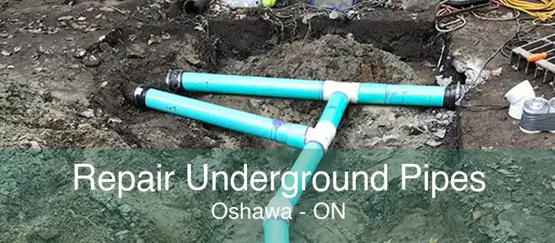 Repair Underground Pipes Oshawa - ON