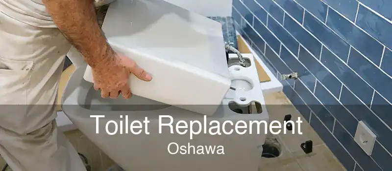 Toilet Replacement Oshawa
