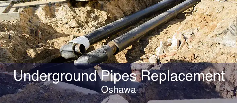 Underground Pipes Replacement Oshawa