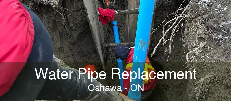 Water Pipe Replacement Oshawa - ON